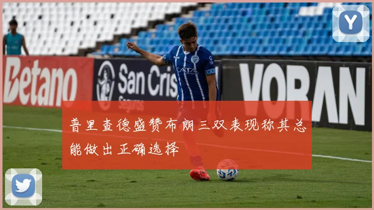 普里查德盛赞布朗三双表现称其总能做出正确选择