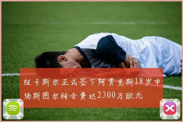 纽卡斯尔正式签下阿贾克斯18岁中场斯图尔转会费达2300万欧元